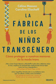 Title: La fábrica de los niños transgénero: Cómo proteger a nuestros menores de la moda trans, Author: Céline Masson & Caroline Eliacheff
