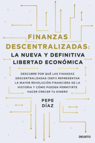 Title: Finanzas descentralizadas: la nueva y definitiva libertad económica: Descubre por qué las finanzas descentralizadas (DeFi) representan la mayor revolución financiera de la historia y cómo pueden permitirte hacer crecer tu dinero, Author: Pepe Díaz