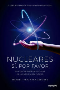 Title: Nucleares: sí, por favor: Por qué la energía nuclear es la energía del futuro, Author: Manuel Fernández Ordóñez