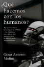 ¿Qué hacemos con los humanos?: Por qué los robots, la inteligencia artificial y los algoritmos representan una amenaza para la supervivencia del ser humano