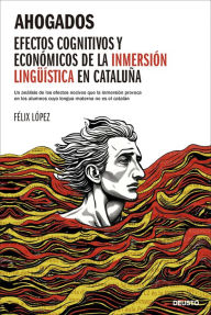 Title: Ahogados: Efectos cognitivos y económicos de la inmersión lingüística en Cataluña, Author: Félix López