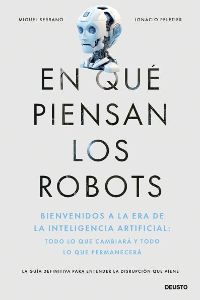 En qué piensan los robots: Bienvenidos a la era de la inteligencia artificial: todo lo que cambiará y todo lo que permanecerá