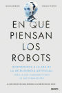 En qué piensan los robots: Bienvenidos a la era de la inteligencia artificial: todo lo que cambiará y todo lo que permanecerá