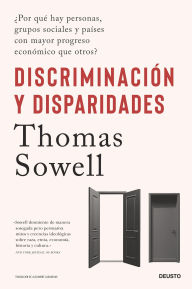 Title: Discriminación y disparidades: ¿Por qué hay personas, grupos sociales y países con mayor progreso económico que otros?, Author: Thomas Sowell