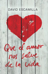 Title: Que el amor nos salve de la vida, Author: David Escamilla