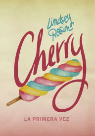 Title: Cherry. La primera vez, Author: Lindsey Rosin