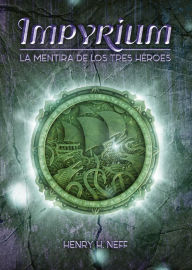 Title: Impyrium: La mentira de los tres héroes, Author: Henry H. Neff