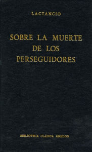 Title: Sobre la muerte de los perseguidores, Author: Lactancio