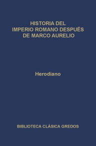 Title: Historia del Imperio Romano después de Marco Aurelio, Author: Herodiano