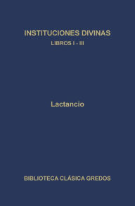 Title: Instituciones divinas. Libros I-III, Author: Lactancio