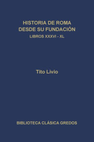 Title: Historia de Roma desde su fundación. Libros XXXVI-XL, Author: Tito Livio
