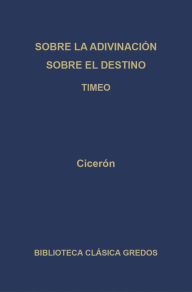 Title: Sobre la adivinación. Sobre el destino. Timeo, Author: Cicerón