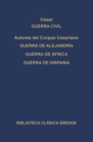 Title: Guerra civil. Guerra de Alejandría. Guerra de África. Guerra de Hispania., Author: Julio César