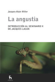Title: La angustia: Introducción al seminario X de Jacques Lacan, Author: Jacques-Alain Miller
