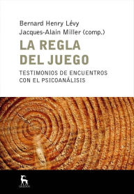 Title: La regla del juego: Testimonios de encuentros con el psicoanálisis, Author: Bernard Henry Lévy