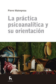 Title: La práctica psicoanalítica y su orientación, Author: Pierre Malengreau