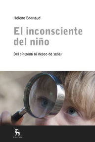 Title: El inconsciente del niño: Del sí­ntoma al deseo de saber, Author: Helene Bonnaud