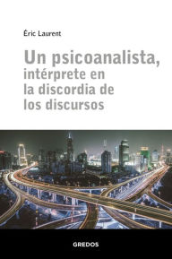 Title: Un psicoanalista, intérprete en la discordia de los discursos, Author: Éric Laurent