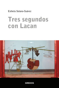 Title: Tres segundos con Lacan, Author: Esthela Solano-Suárez