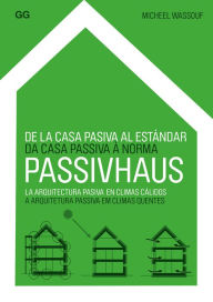 Title: De la casa pasiva al estï¿½ndar Passivhaus: La arquitectura pasiva en climas cï¿½lidos, Author: Michael Wassouf