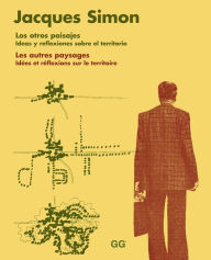 Title: Los otros paisajes. Les autres paysages: Ideas y reflexiones sobre el territorio. Idées et réflexions sur le territoire, Author: Jacques Simon