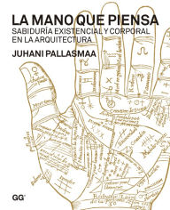 Title: La mano que piensa: Sabiduría existencial y corporal en la arquitectura, Author: Juhani Pallasmaa