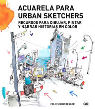 Title: Acuarela para urban sketchers: Recursos para dibujar, pintar y narrar historias en color, Author: Felix Scheinberger