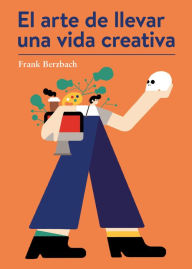 Title: El arte de llevar una vida creativa, Author: Frank Berzbach