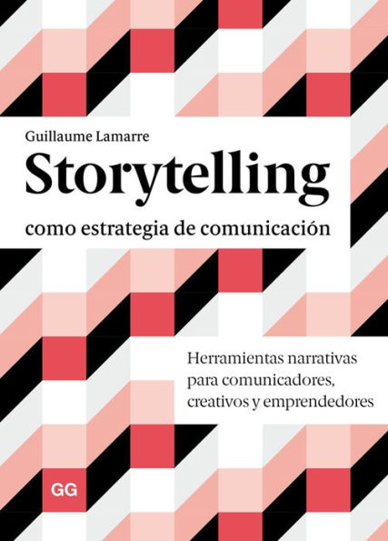Storytelling como estrategia de comunicaci n: Herramientas narrativas para comunicadores, creativos y emprendedores