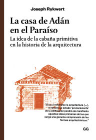 Title: La casa de Adán en el Paraíso: la idea de la cabaña primitiva en la historia de la arquitectura, Author: Joseph Rykwert
