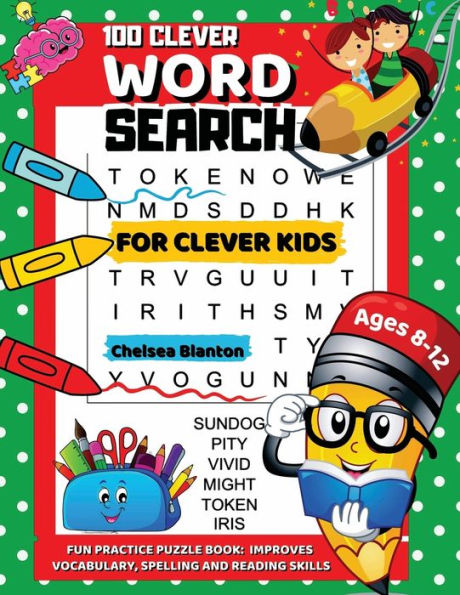 100 Clever Word Search for Clever Kids Ages 8-12: Fun Practice Puzzle Book : Improves Vocabulary, Spelling and Reading:Large Print Focus & Brain Game With Solutions & Themes Increases Cerebral Activity