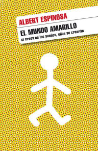 Title: El mundo amarillo: Si crees en los sueños, ellos se crearán, Author: Albert Espinosa