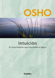 Title: Intuición: El conocimiento que trasciende la lógica, Author: Osho