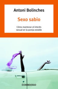 Title: Sexo sabio: Cómo mantener el interés sexual en la pareja estable, Author: Antoni Bolinches