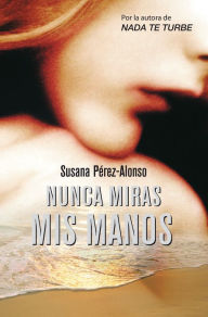 Title: Nunca miras mis manos, Author: Susana Pérez-Alonso