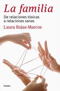 Title: La familia: De relaciones tóxicas a relaciones sanas, Author: Laura Rojas-Marcos