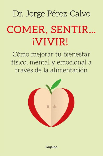 Comer, sentir... ¡vivir!: Como mejorar tu bienestar fisico y emocional cambiando alimentacion / Eating, Feeling # Living!: How to Improve Your Physical a: