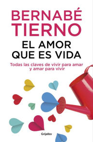 Title: El amor que es vida: Todas las claves de vivir para amar y amar para vivir, Author: Bernabé Tierno