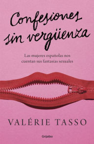 Title: Confesiones sin vergüenza: Las mujeres españolas nos cuentan sus fantasías sexuales, Author: Valérie Tasso