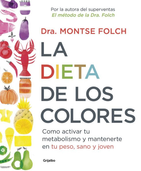 La dieta de los colores: Cómo activar tu metabolismo y mantenerte en tu peso, sano y joven