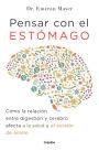 Pensar con el estomago: Como la relacion entre digestion y cerebro afecta nuestra salud y estado de animo / The Mind-Gut Connection: How the Hidden Conver