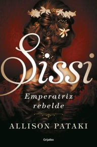 Title: Sissi: Emperatriz rebelde (Sisi: Empress on Her Own), Author: Allison Pataki