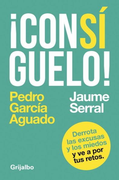 ¡Consíguelo!: Derrota las excusas y los miedos y ve a por tus retos