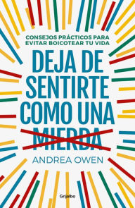 Title: Deja de sentirte como una mierda: Consejos prácticos para evitar boicotear tu vida / How to Stop Feeling Like Sh*t, Author: Andrea Owen