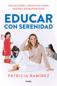 Title: Educar con serenidad: Soluciones creativas para padres desesperados / Educating Stress-Free, Author: Patricia Ramirez