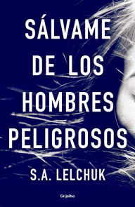 Title: Sálvame de los hombres peligrosos / Save Me from Dangerous Men, Author: S.A. Lelchuk