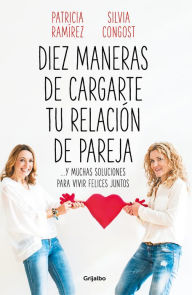 Title: Diez maneras de cargarte tu relación de pareja y muchas soluciones para vivir felices juntos / Ten Ways To Kill Your Relationship, Author: Patricia Ramirez