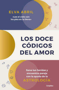 Title: Los doce códigos del amor: Sana tus heridas y encuentra pareja con la ayuda de la astrología, Author: Elva Abril