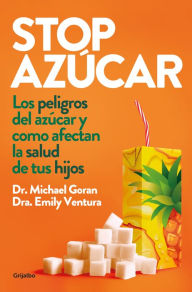 Title: Stop azúcar: Los peligros del azúcar y cómo afectan a la salud de tus hijos, Author: Michael I. Goran