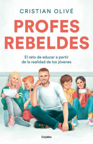 Title: Profes rebeldes: El reto de educar a partir de la realidad de los jóvenes, Author: Cristian Olivé